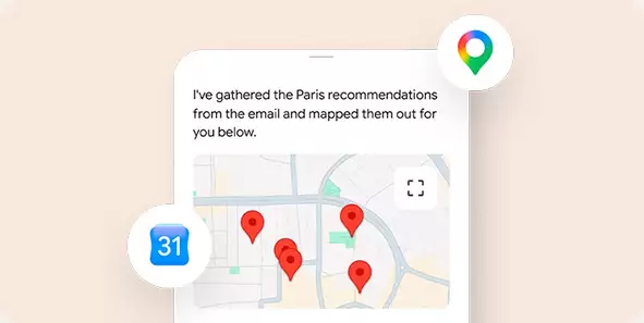 Gemini works across your apps to finish things faster. Like finding your flight info in Gmail and adding it to your calendar.